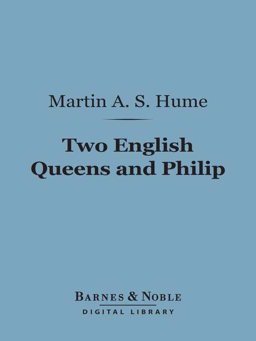 Title details for Two English Queens and Philip (Barnes & Noble Digital Library) by Martin Andrew Sharp Hume - Available